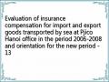 Evaluation of insurance compensation for import and export goods transported by sea at Pjico Hanoi office in the period 2006-2008 and orientation for the new period - 13