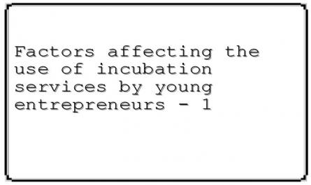 Factors affecting the use of incubation services by young entrepreneurs - 1