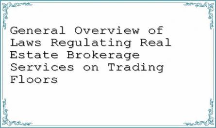 General Overview of Laws Regulating Real Estate Brokerage Services on Trading Floors