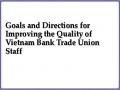Goals and Directions for Improving the Quality of Vietnam Bank Trade Union Staff