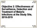 Objective 2: Effectiveness of Surveillance, Detection and Treatment of Malaria Infections at the Study Site, 2018-2019
