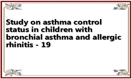Study on asthma control status in children with bronchial asthma and allergic rhinitis - 19