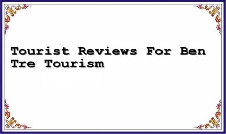 Tourist Reviews For Ben Tre Tourism