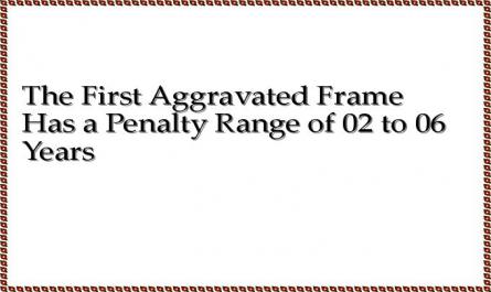 The First Aggravated Frame Has a Penalty Range of 02 to 06 Years