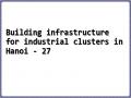 Building infrastructure for industrial clusters in Hanoi - 27