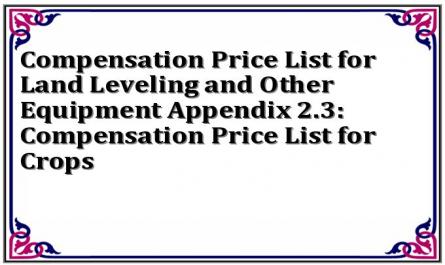 Compensation Price List for Land Leveling and Other Equipment Appendix 2.3: Compensation Price List for Crops