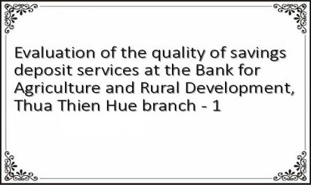 Evaluation of the quality of savings deposit services at the Bank for Agriculture and Rural Development, Thua Thien Hue branch - 1