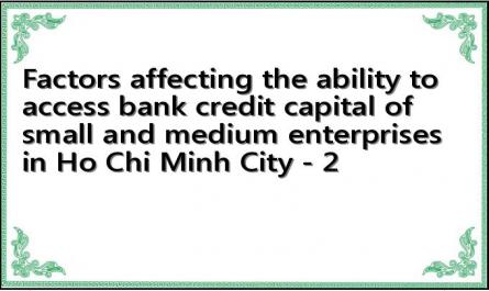 Factors affecting the ability to access bank credit capital of small and medium enterprises in Ho Chi Minh City - 2