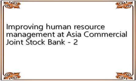 Improving human resource management at Asia Commercial Joint Stock Bank - 2
