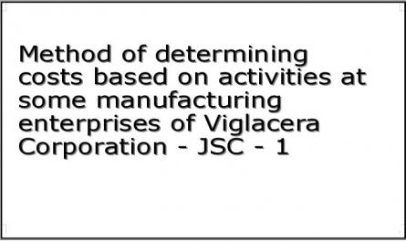 Method of determining costs based on activities at some manufacturing enterprises of Viglacera Corporation - JSC - 1
