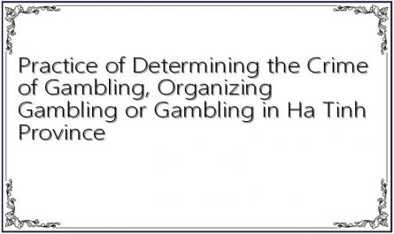 Practice of Determining the Crime of Gambling, Organizing Gambling or Gambling in Ha Tinh Province
