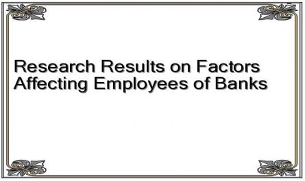 Research Results on Factors Affecting Employees of Banks