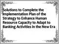 Solutions to Complete the Implementation Plan of the Strategy to Enhance Human Resource Capacity to Adapt to Banking Activities in the New Era
