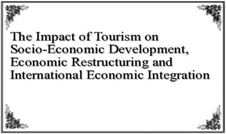 The Impact of Tourism on Socio-Economic Development, Economic Restructuring and International Economic Integration