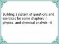 Building a system of questions and exercises for some chapters in physical and chemical analysis - 6