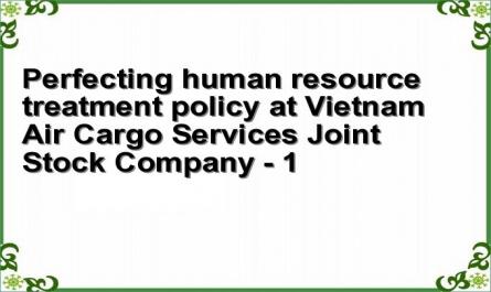 Perfecting human resource treatment policy at Vietnam Air Cargo Services Joint Stock Company - 1