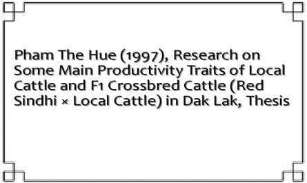 Pham The Hue (1997), Research on Some Main Productivity Traits of Local Cattle and F1 Crossbred Cattle (Red Sindhi × Local Cattle) in Dak Lak, Thesis