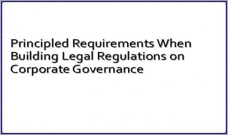 Principled Requirements When Building Legal Regulations on Corporate Governance