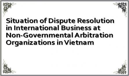 Situation of Dispute Resolution in International Business at Non-Governmental Arbitration Organizations in Vietnam