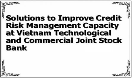 Solutions to Improve Credit Risk Management Capacity at Vietnam Technological and Commercial Joint Stock Bank