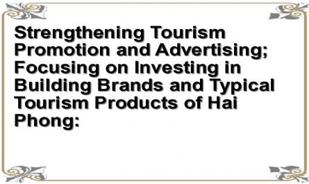 Strengthening Tourism Promotion and Advertising; Focusing on Investing in Building Brands and Typical Tourism Products of Hai Phong: