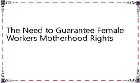 The Need to Guarantee Female Workers' Motherhood Rights