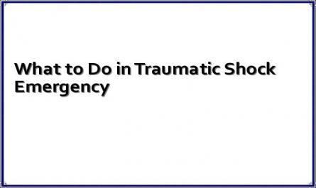What to Do in Traumatic Shock Emergency