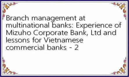 Branch management at multinational banks: Experience of Mizuho Corporate Bank, Ltd and lessons for Vietnamese commercial banks - 2