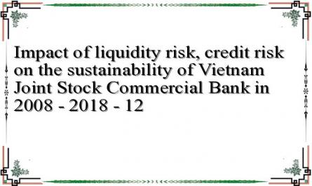 Impact of liquidity risk, credit risk on the sustainability of Vietnam Joint Stock Commercial Bank in 2008 - 2018 - 12