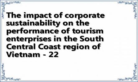 The impact of corporate sustainability on the performance of tourism enterprises in the South Central Coast region of Vietnam - 22