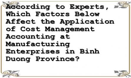 According to Experts, Which Factors Below Affect the Application of Cost Management Accounting at Manufacturing Enterprises in Binh Duong Province?
