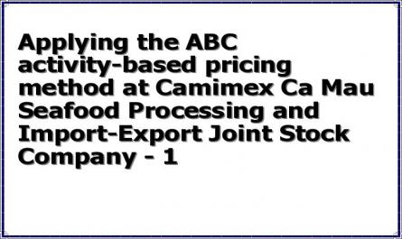 Applying the ABC activity-based pricing method at Camimex Ca Mau Seafood Processing and Import-Export Joint Stock Company - 1