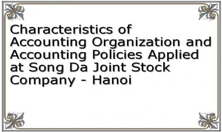 Characteristics of Accounting Organization and Accounting Policies Applied at Song Da Joint Stock Company - Hanoi
