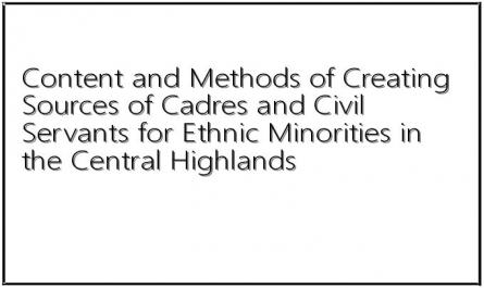 Content and Methods of Creating Sources of Cadres and Civil Servants for Ethnic Minorities in the Central Highlands