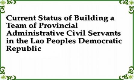 Current Status of Building a Team of Provincial Administrative Civil Servants in the Lao Peoples Democratic Republic
