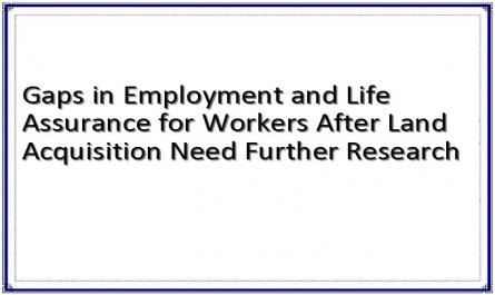 Gaps in Employment and Life Assurance for Workers After Land Acquisition Need Further Research