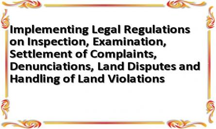 Implementing Legal Regulations on Inspection, Examination, Settlement of Complaints, Denunciations, Land Disputes and Handling of Land Violations
