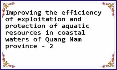 Improving the efficiency of exploitation and protection of aquatic resources in coastal waters of Quang Nam province - 2