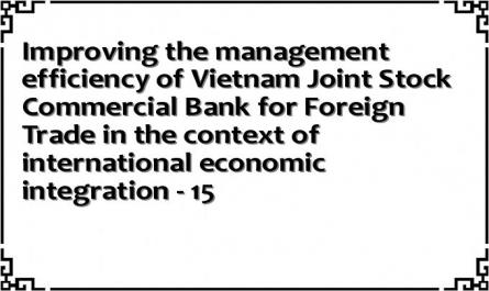 Improving the management efficiency of Vietnam Joint Stock Commercial Bank for Foreign Trade in the context of international economic integration - 15
