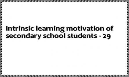 Intrinsic learning motivation of secondary school students - 29