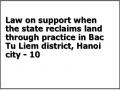 Law on support when the state reclaims land through practice in Bac Tu Liem district, Hanoi city - 10
