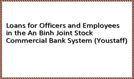 Loans for Officers and Employees in the An Binh Joint Stock Commercial Bank System (Youstaff)