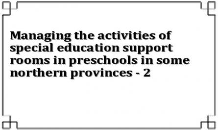 Managing the activities of special education support rooms in preschools in some northern provinces - 2