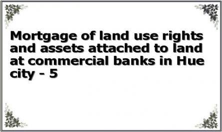 Mortgage of land use rights and assets attached to land at commercial banks in Hue city - 5