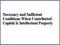 Necessary and Sufficient Conditions When Contributed Capital Is Intellectual Property