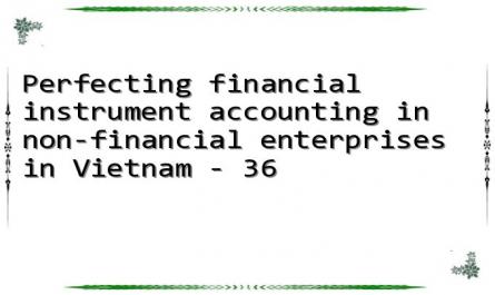 Perfecting financial instrument accounting in non-financial enterprises in Vietnam - 36