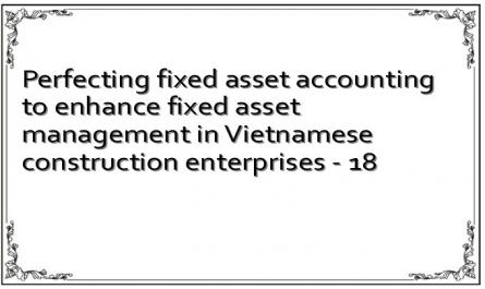 Perfecting fixed asset accounting to enhance fixed asset management in Vietnamese construction enterprises - 18