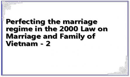 Perfecting the marriage regime in the 2000 Law on Marriage and Family of Vietnam - 2