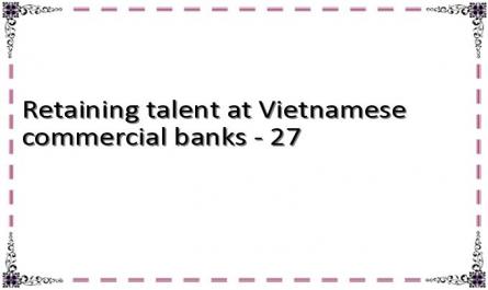 Retaining talent at Vietnamese commercial banks - 27
