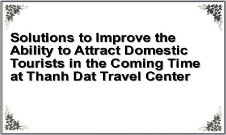 Solutions to Improve the Ability to Attract Domestic Tourists in the Coming Time at Thanh Dat Travel Center